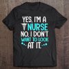 Yes I'm A Nurse No I Don't Want To Look At It Nurse Tee