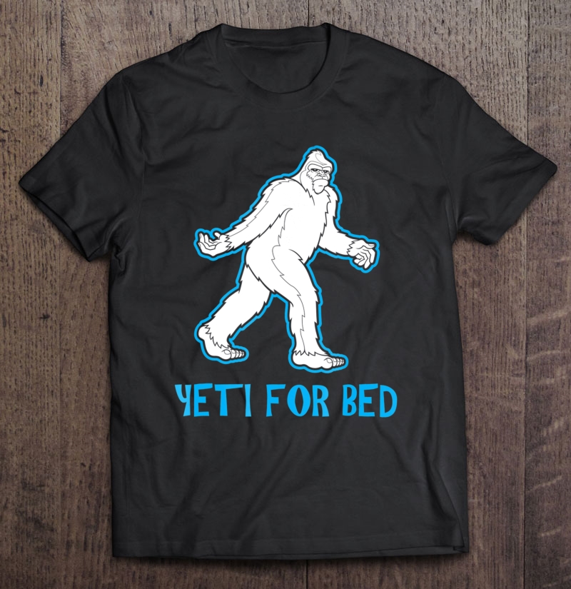 Yeti For Bed 20595 Ver2 Shirt