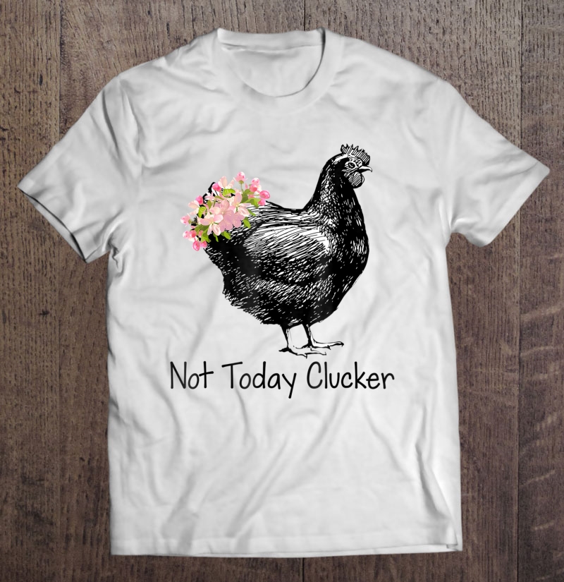 Cool Not Today Clucker Gift For Women Men Shirt