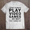 I Don't Always Play Video Games... For Gamers Tee