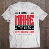 I Dont Make The Rules I Just Follow Them Funny Tee