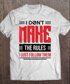 I Dont Make The Rules I Just Follow Them Funny Tee