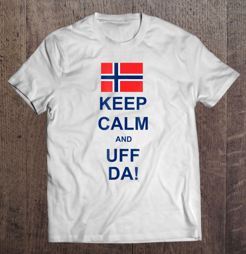 Keep Calm And Uff Da! Norwegian Flag Shirt