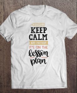 Keep Calm Pretend Its On The Lesson Plan Teacher Shirt Funny Tee