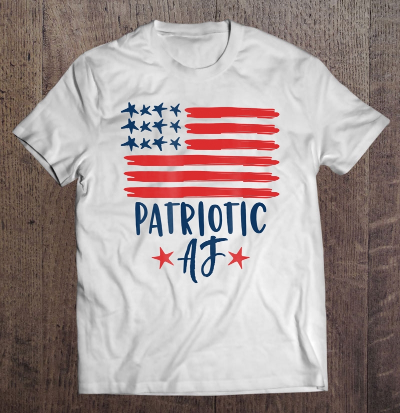 Patriotic Af American Flag Tee Shirt 4Th Of July Women Men Shirt