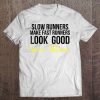 Slow Runners Make Fast Runners Look Good Tee