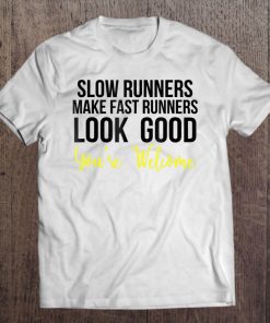 Slow Runners Make Fast Runners Look Good Tee