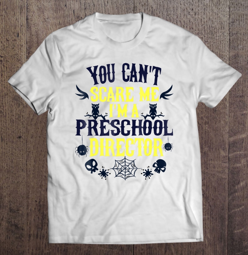 You Can't Scare Me I'm A Preschool Director Halloween Shirt