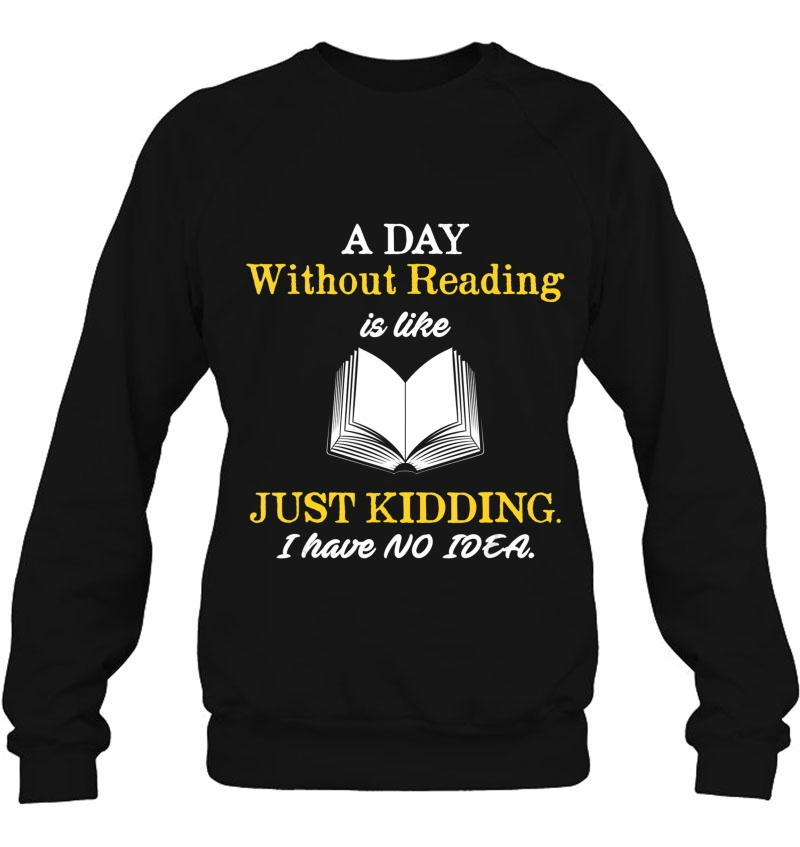 A Day Without Reading Is Like Reading Sweatshirt