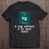 A Hug Without U Is Just Toxic, Funny Science Teacher Shirt Tee