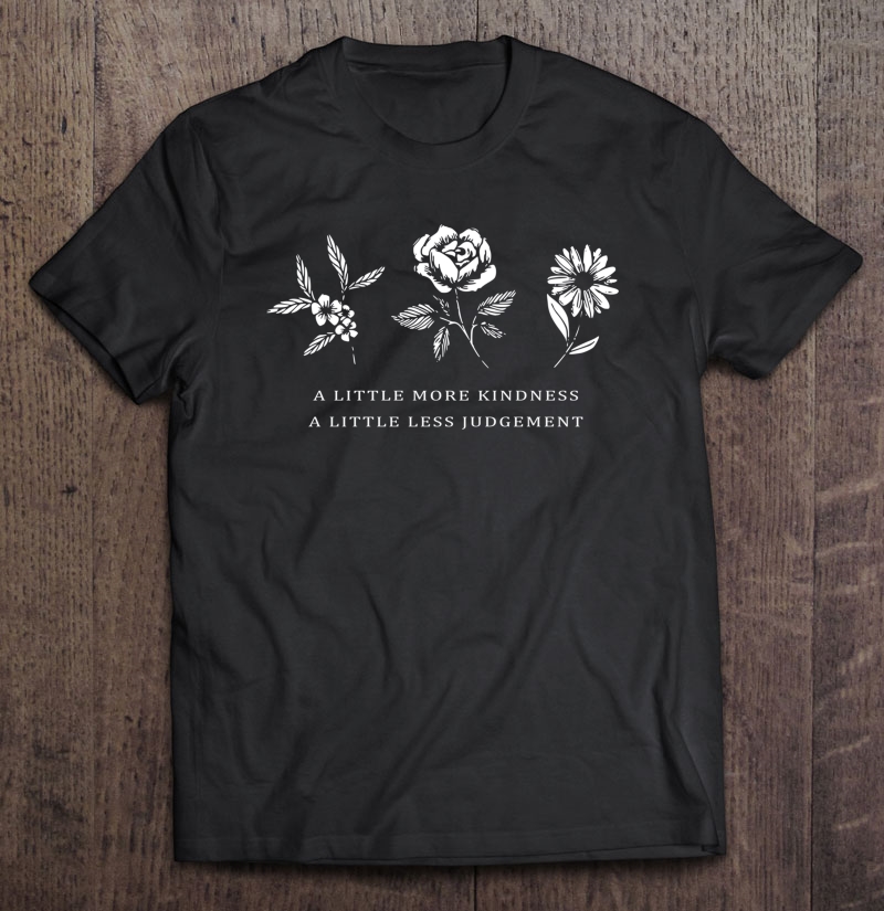 A Little More Kindness A Little Less Judgemen Flower Pullover Shirt