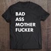 A Shirt That Says A Bad Ass Mother Fucker Funny Sarc Tee