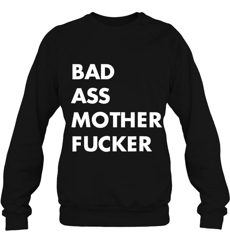 A Shirt That Says A Bad Ass Mother Fucker Funny Sarc Sweatshirt