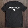 Ambitious Af Funny Saying Sarcastic Novelty Humor Tee