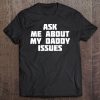 Ask Me About My Daddy Issues Funny Family Problem Tee