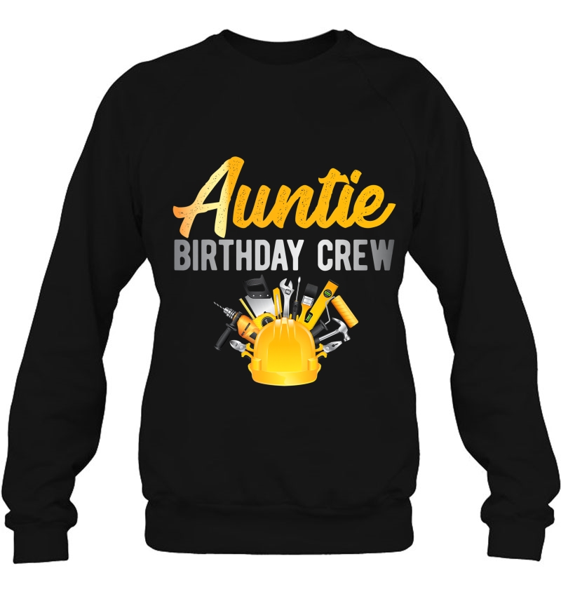 Auntie Birthday Crew Construction Theme Bday Party Sweatshirt