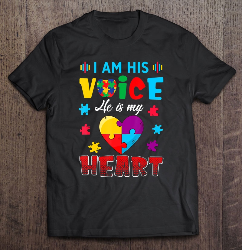 Autism Awareness - I Am His Voice He Is My Heart Shirt