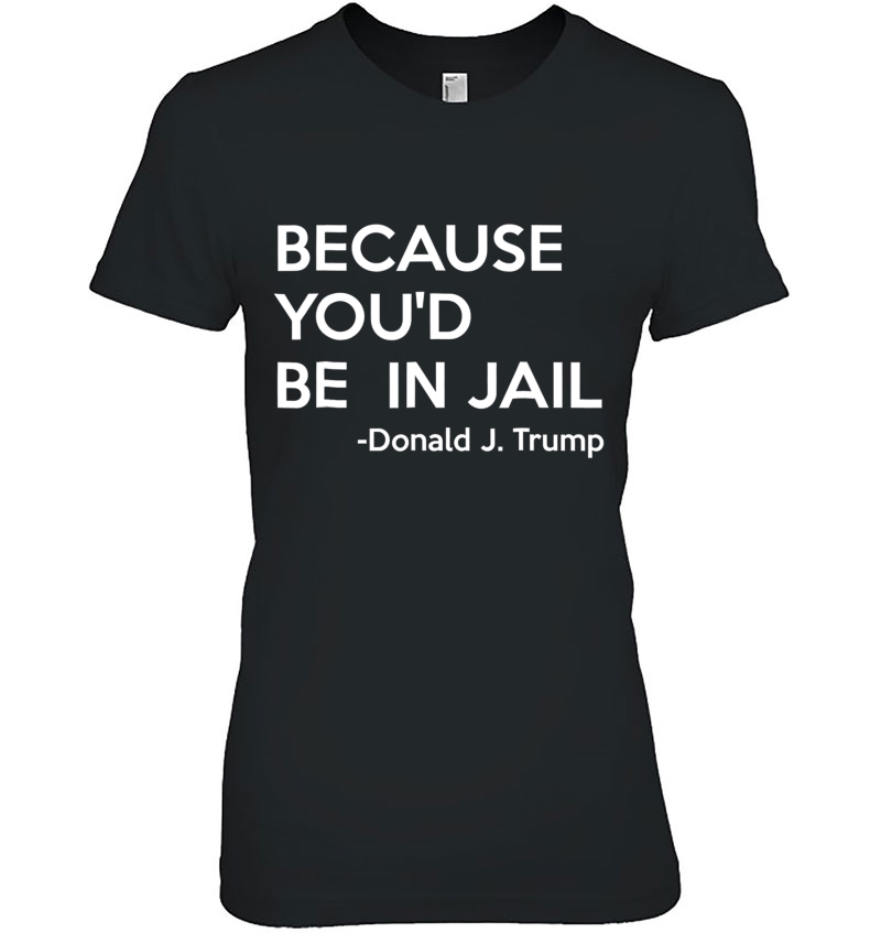 Because You'd Be In Jail - Donald Trump Quote Hoodie