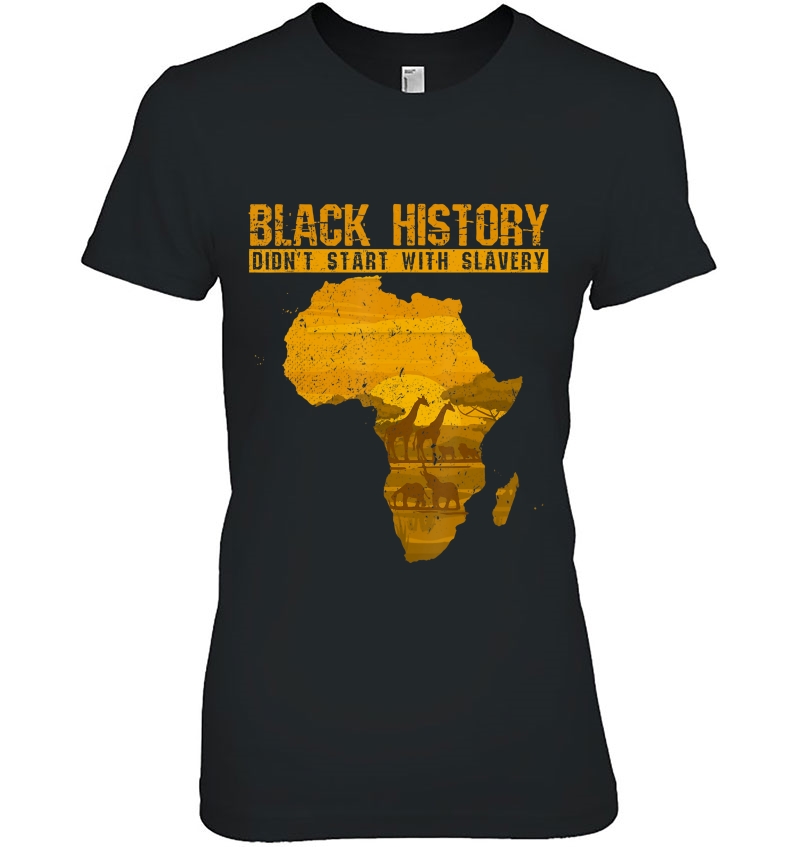 Black History Didn't Start With Slavery Africa Shirt Hoodie