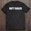 Butt Dialer Funny Dial Adult Humor Phone Calling Joke Gift Tee