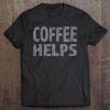 Coffee Helps Premium Tee