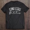 Como Estas Bitches Funny Salty Bff Friend Squad Greeting Tee