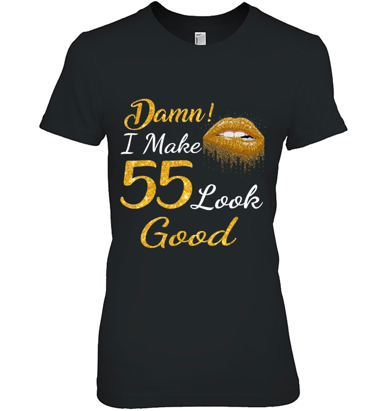 Damn I Make 55 Look Good Gold Lips 55Th Birthday Ladies Tee
