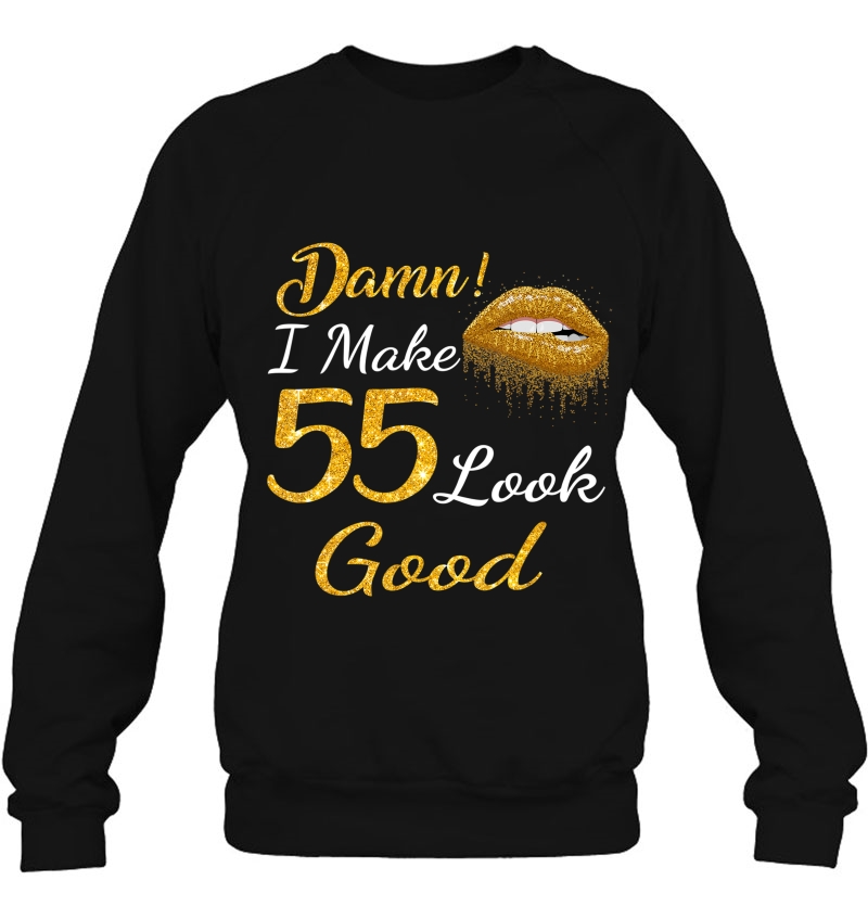 Damn I Make 55 Look Good Gold Lips 55Th Birthday Sweatshirt