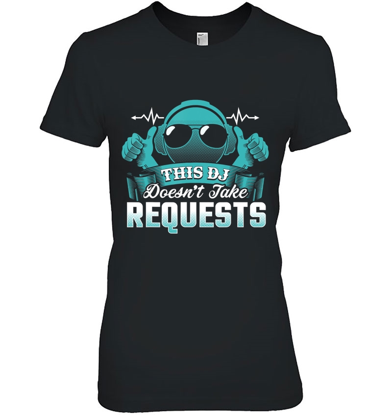 Dj Doesn't Take Requests Funny Dj Shirts Dj Hoodie