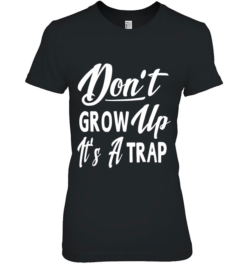 Don't Grow Up It's A Trap Funny Sayings Men Women Hoodie