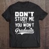 Dont Study Me You Won't Graduate Sarcastic & Design Tee