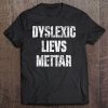 Dyslexic Lievs Mettar Dyslexia Awareness Week Tee Tee