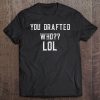 You Drafted Who Lol Tee