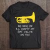 Funny Mellophone Be Nice Or I'll Empty My Spit Valve Tee