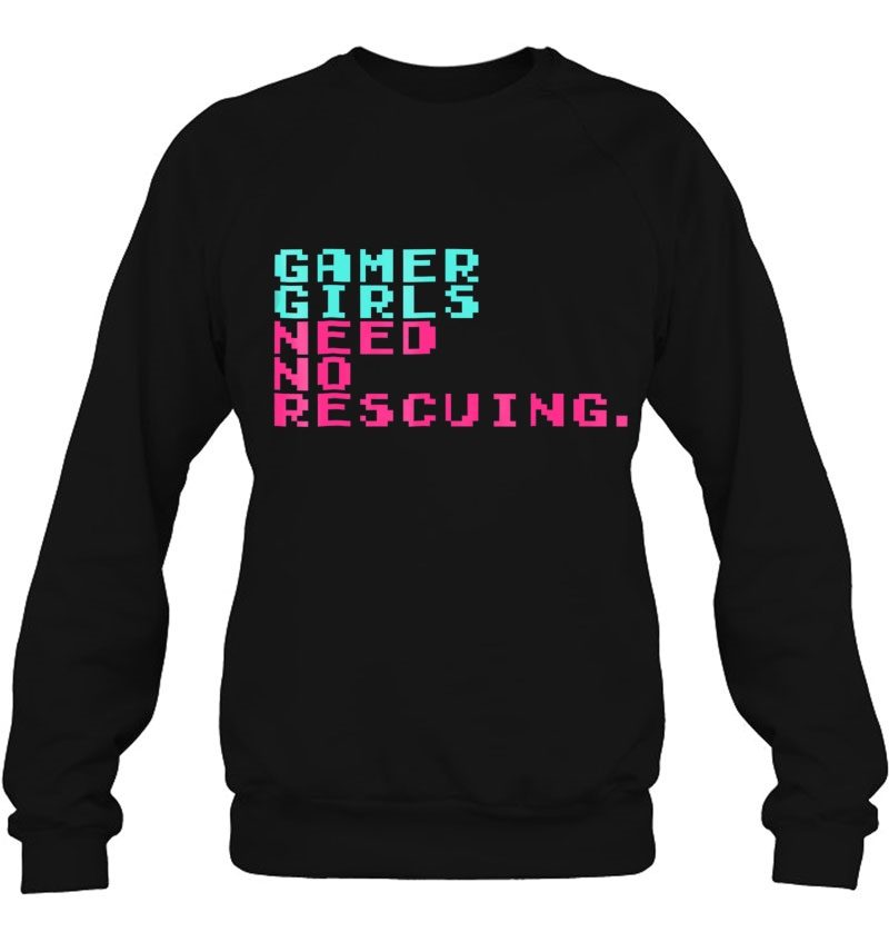 Gamer Girls Need No Rescuing Funny Nerdy Video Game Shirt Sweatshirt