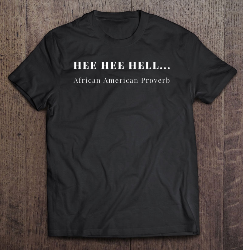 Hee Hee Hell Tshirt African American Proverb Melanin People Premium Shirt