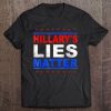 Hillary Lies Matter Shirt Funny Political Humor Gift Tee Tee