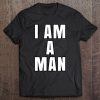 I Am A Man Civil Rights Black History Lives Matter Tee