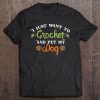 I Just Want To Crochet And Pet My Dog Funny Gift Tee