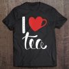 I Love Tea Funny Tea Lover Pun Birthday Gift Tee