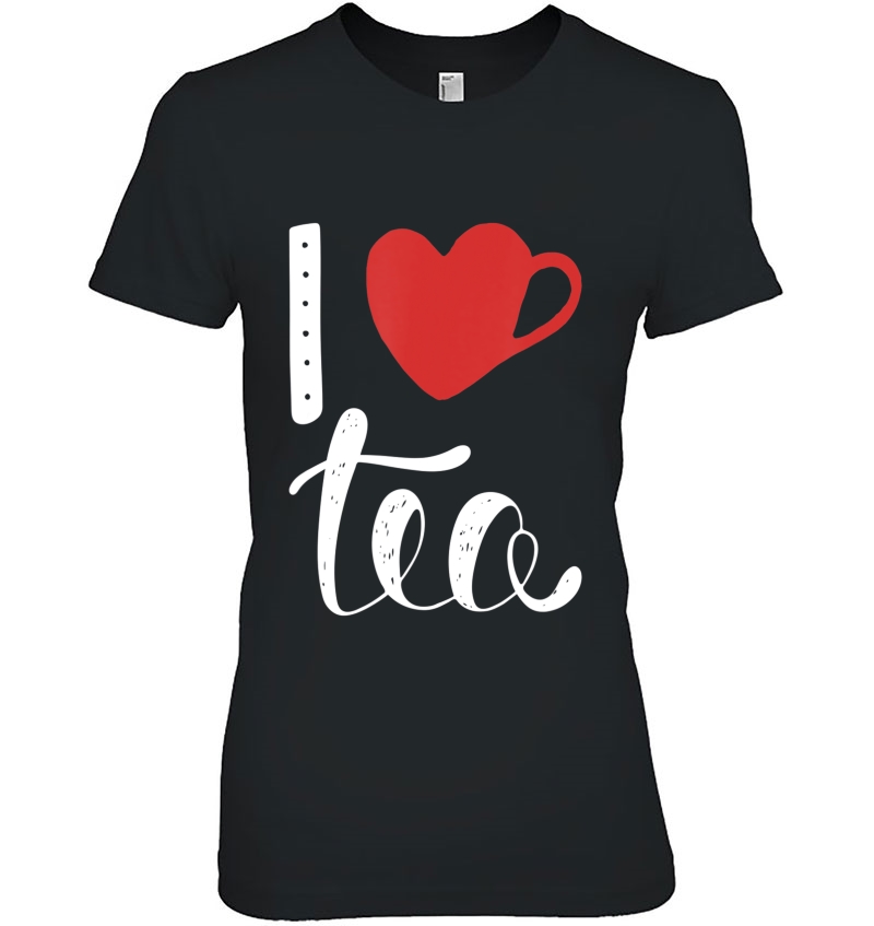 I Love Tea Funny Tea Lover Pun Birthday Gift Ladies Tee