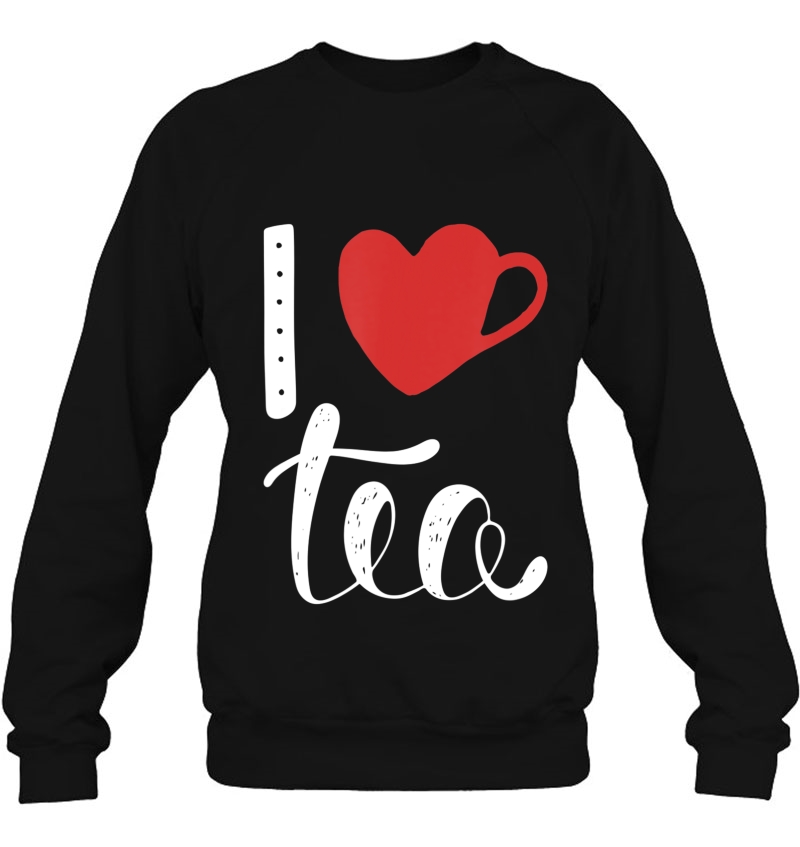 I Love Tea Funny Tea Lover Pun Birthday Gift Sweatshirt