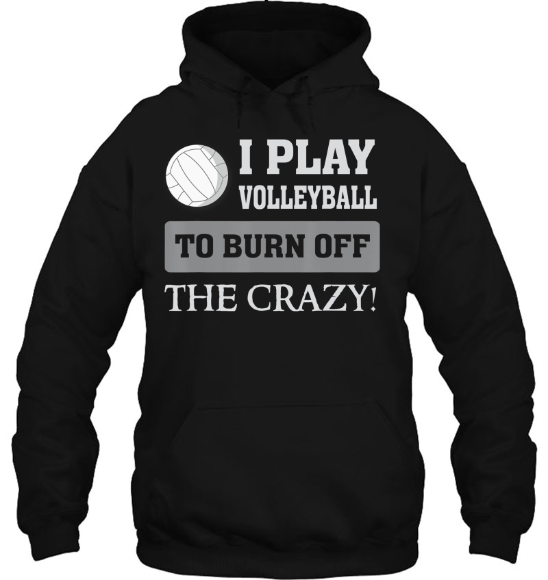 I Play Volleyball To Burn Off The Crazy - Funny Sports Mugs