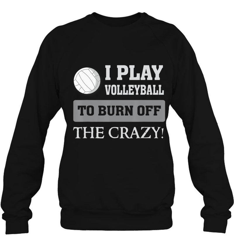 I Play Volleyball To Burn Off The Crazy - Funny Sports Mugs