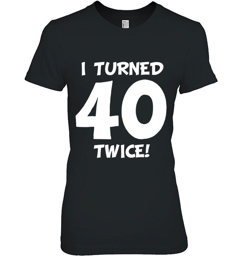 I Turned 40 Twice! Funny 80Th Birthday Hoodie