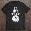 I'd Hit That Volleyball Team For Men And Women Tee