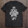 I'm Dead Wanna Hook Up Tee