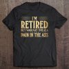 I'm Retired But I Work Part Time As A Pain In The Ass Tshirt Tee