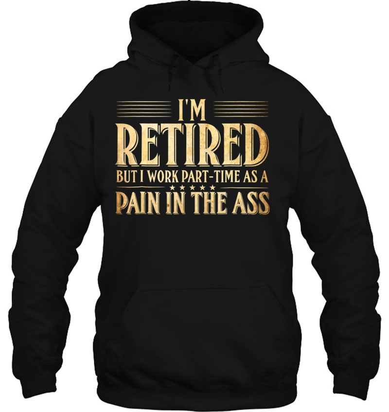 I'm Retired But I Work Part Time As A Pain In The Ass Tshirt Mugs