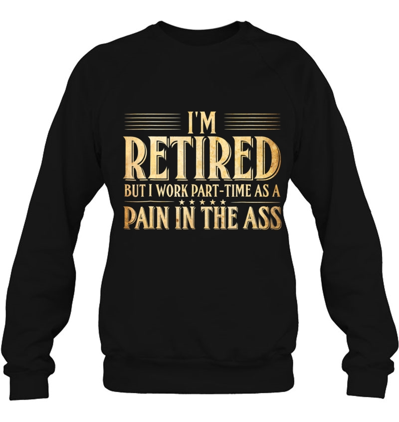 I'm Retired But I Work Part Time As A Pain In The Ass Tshirt Mugs